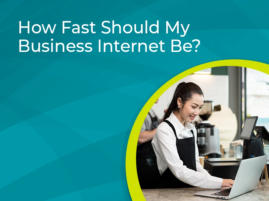 Blog Post: How Fast Should My Business Internet Be?